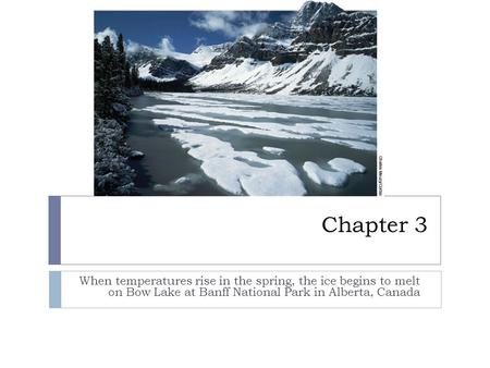 Chapter 3 When temperatures rise in the spring, the ice begins to melt on Bow Lake at Banff National Park in Alberta, Canada.