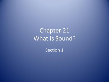 Chapter 21 What is Sound? Section 1.