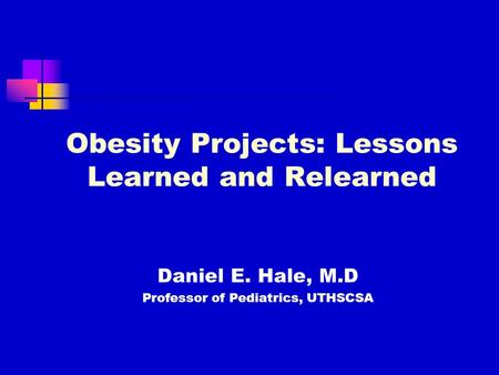 Obesity Projects: Lessons Learned and Relearned Daniel E. Hale, M.D Professor of Pediatrics, UTHSCSA.