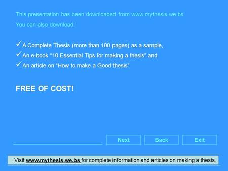 Visit www.mythesis.we.bs for complete information and articles on making a thesis.www.mythesis.we.bs ExitBackNext This presentation has been downloaded.