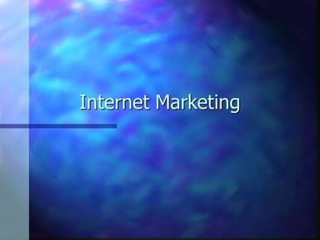 Internet Marketing. What is Marketing? n The strategies and actions firms take to establish a relationship with a consumer and encourage purchases of.