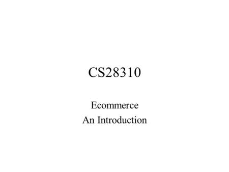 CS28310 Ecommerce An Introduction Background Web –Growing sector Email –Successful method EDI –Early but well established non Internet system.