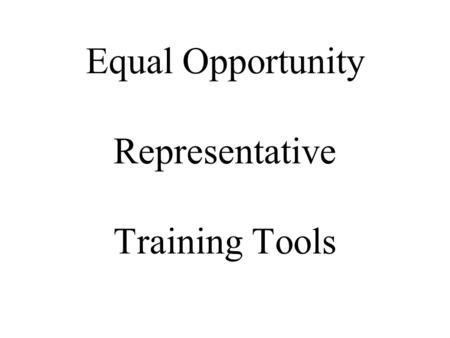 Equal Opportunity Representative Training Tools. EOR Training Tools New and innovative training tools are being developed and are readily available via.