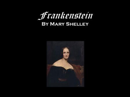 Frankenstein By Mary Shelley. Early Life Born Mary Wollstonecraft on August 30, 1797 in London, England. Her father and mother were both well known authors.
