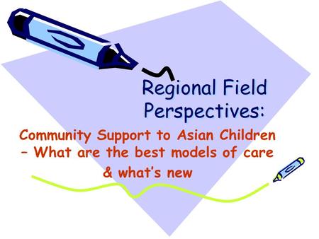 Regional Field Perspectives: Community Support to Asian Children – What are the best models of care & what’s new.