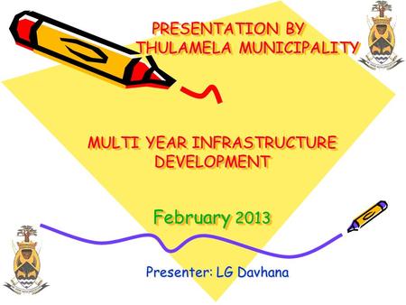PRESENTATION BY THULAMELA MUNICIPALITY MULTI YEAR INFRASTRUCTURE DEVELOPMENT February 2013 PRESENTATION BY THULAMELA MUNICIPALITY MULTI YEAR INFRASTRUCTURE.