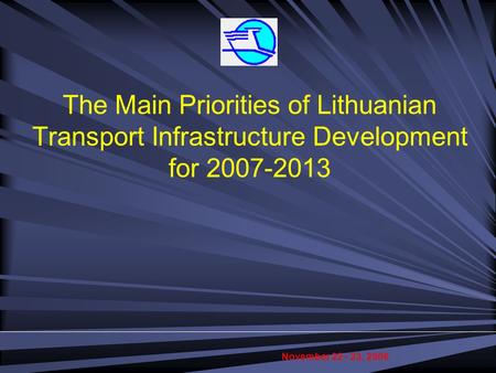 The Main Priorities of Lithuanian Transport Infrastructure Development for 2007-2013 November 22 - 23, 2006.
