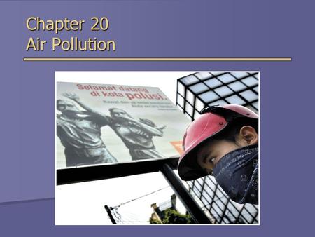 Chapter 20 Air Pollution. Overview of Chapter 20  Atmosphere as a Resource  Types and Sources of Air Pollution  Effects of Air Pollution  Controlling.