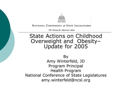 State Actions on Childhood Overweight and Obesity– Update for 2005 By Amy Winterfeld, JD Program Principal Health Program National Conference of State.