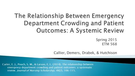 Spring 2015 ETM 568 Callier, Demers, Drabek, & Hutchison Carter, E. J., Pouch, S. M., & Larson, E. L. (2014). The relationship between emergency department.