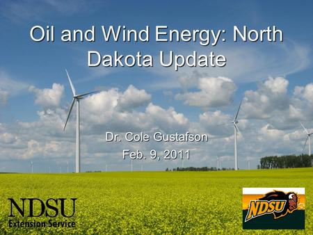 Oil and Wind Energy: North Dakota Update Dr. Cole Gustafson Feb. 9, 2011.
