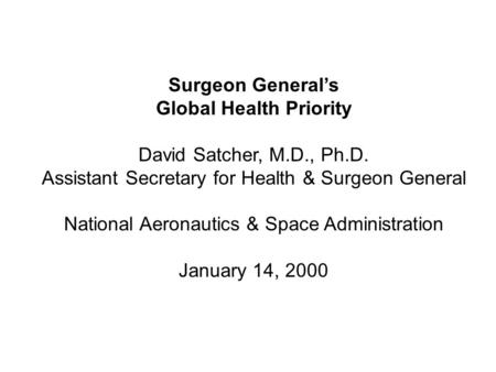 Surgeon General’s Global Health Priority David Satcher, M.D., Ph.D. Assistant Secretary for Health & Surgeon General National Aeronautics & Space Administration.