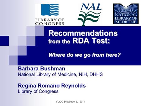 Recommendations from the RDA Test: Where do we go from here? Barbara Bushman National Library of Medicine, NIH, DHHS Regina Romano Reynolds Library of.