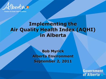 Implementing the Air Quality Health Index (AQHI) in Alberta Bob Myrick Alberta Environment September 2, 2011.