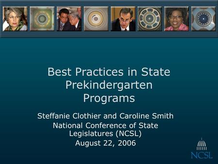 Best Practices in State Prekindergarten Programs Steffanie Clothier and Caroline Smith National Conference of State Legislatures (NCSL) August 22, 2006.