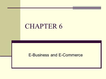 CHAPTER 6 E-Business and E-Commerce. 6.1 Overview Electronic Commerce (E-Commerce, EC) E-Business.
