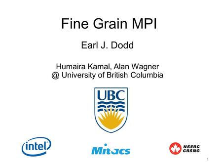 Fine Grain MPI Earl J. Dodd Humaira Kamal, Alan University of British Columbia 1.