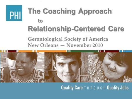 The Coaching Approach to Relationship-Centered Care Gerontological Society of America New Orleans — November 2010.