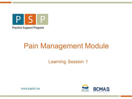 Www.pspbc.ca Pain Management Module Learning Session 1.