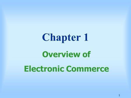 1 Chapter 1 Overview of Electronic Commerce. 2 Learning Objectives Define electronic commerce (EC) and describe its various categories Describe and discuss.