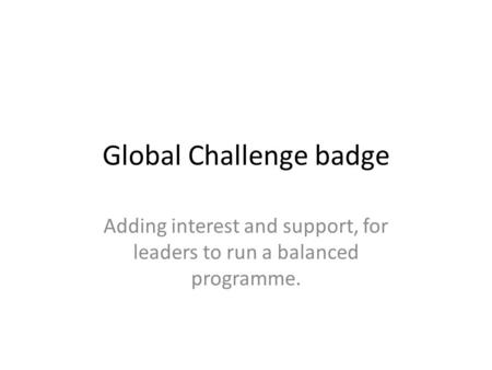 Global Challenge badge Adding interest and support, for leaders to run a balanced programme.