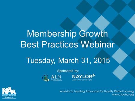 Tuesday, March 31, 2015 Sponsored by: Membership Growth Best Practices Webinar.