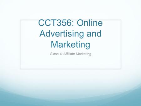 CCT356: Online Advertising and Marketing Class 4: Affiliate Marketing.