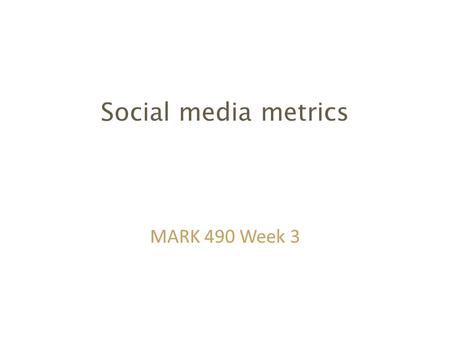 Social media metrics MARK 490 Week 3. Marketing return on investment Any marketing activity costs money and social media is definitely not “free” – Direct.