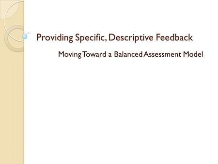 Providing Specific, Descriptive Feedback Moving Toward a Balanced Assessment Model.