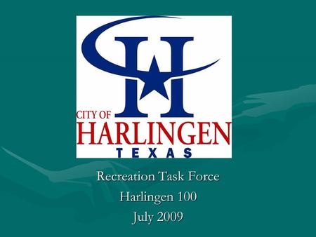 Recreation Task Force Harlingen 100 July 2009. Goal Harlingen will provide first class recreational facilities for its youth and will attract regional,