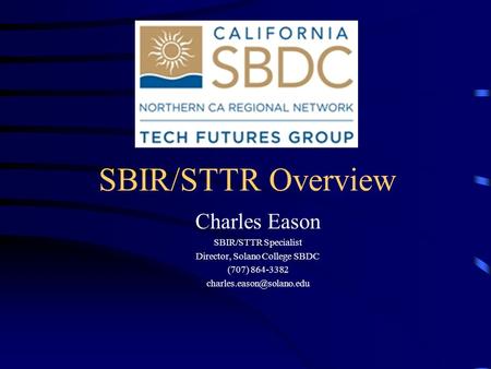 SBIR/STTR Overview Charles Eason SBIR/STTR Specialist Director, Solano College SBDC (707) 864-3382