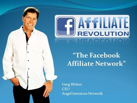 Greg Writer CEO Angel Investors Network “The Facebook Affiliate Network”