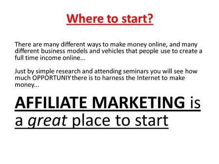 Where to start? There are many different ways to make money online, and many different business models and vehicles that people use to create a full time.