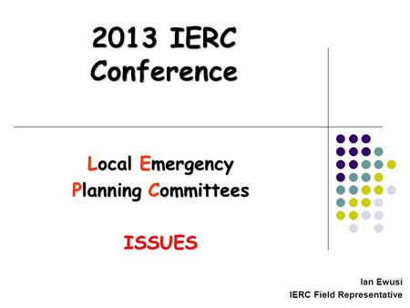 2013 IERC Conference Local Emergency Planning Committees ISSUES Ian Ewusi IERC Field Representative.