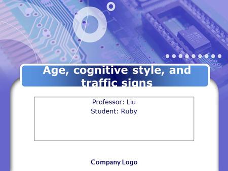 Company Logo Age, cognitive style, and traffic signs Professor: Liu Student: Ruby.