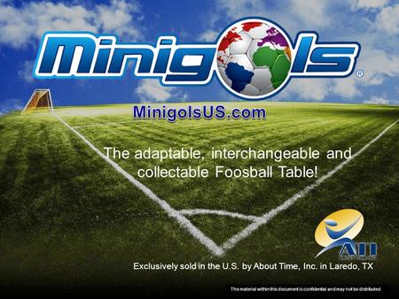 The adaptable, interchangeable and collectable Foosball Table! Exclusively sold in the U.S. by About Time, Inc. in Laredo, TX The material within this.