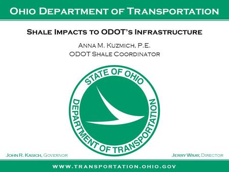 Www.transportation.ohio.gov John R. Kasich, GovernorJerry Wray, Director Ohio Department of Transportation Shale Impacts to ODOT’s Infrastructure Anna.