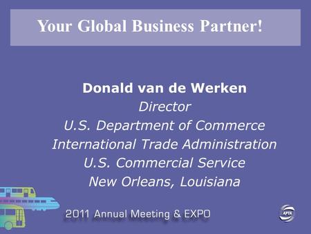 Donald van de Werken Director U.S. Department of Commerce International Trade Administration U.S. Commercial Service New Orleans, Louisiana Your Global.