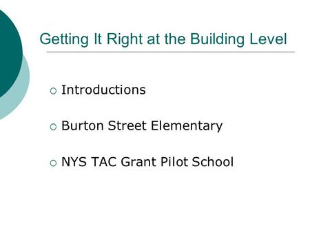 Getting It Right at the Building Level  Introductions  Burton Street Elementary  NYS TAC Grant Pilot School.
