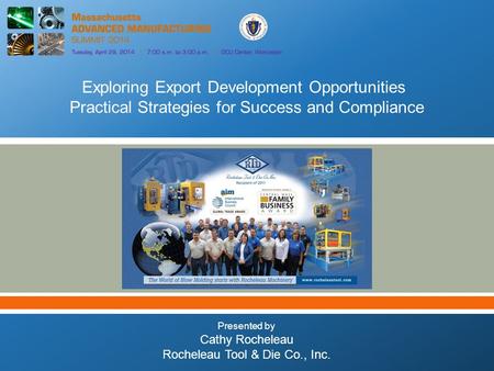  Exploring Export Development Opportunities Practical Strategies for Success and Compliance Presented by Cathy Rocheleau Rocheleau Tool & Die Co., Inc.