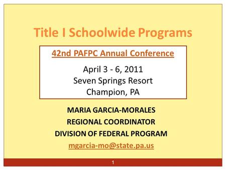 1 MARIA GARCIA-MORALES REGIONAL COORDINATOR DIVISION OF FEDERAL PROGRAM Title I Schoolwide Programs 42nd PAFPC Annual Conference.