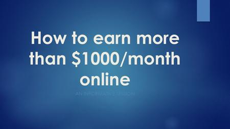 How to earn more than $1000/month online AN INFORMATIVE SESSION.