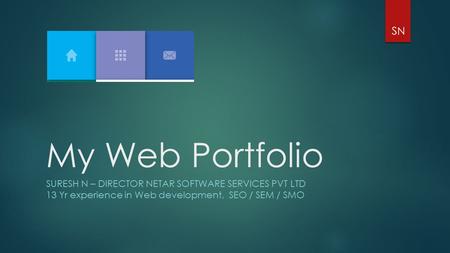 My Web Portfolio SURESH N – DIRECTOR NETAR SOFTWARE SERVICES PVT LTD 13 Yr experience in Web development, SEO / SEM / SMO.