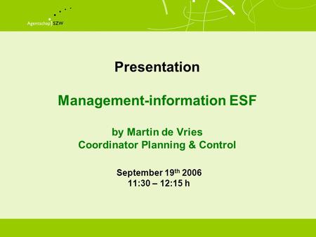 Presentation Management-information ESF by Martin de Vries Coordinator Planning & Control September 19 th 2006 11:30 – 12:15 h.
