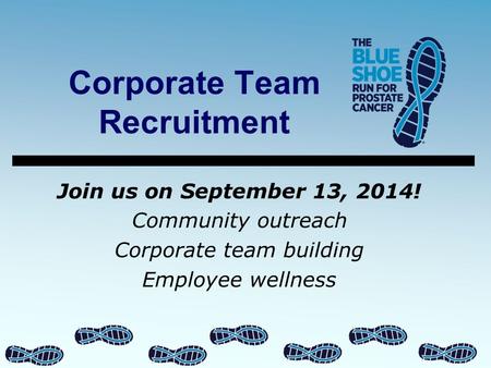 Corporate Team Recruitment Join us on September 13, 2014! Community outreach Corporate team building Employee wellness.
