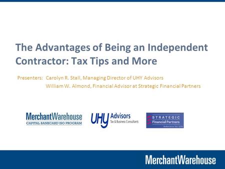 The Advantages of Being an Independent Contractor: Tax Tips and More Presenters: Carolyn R. Stall, Managing Director of UHY Advisors William W. Almond,