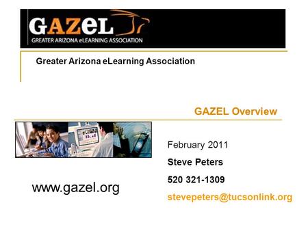 Greater Arizona eLearning Association GAZEL Overview  February 2011 Steve Peters 520 321-1309