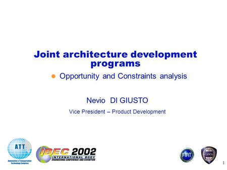 Joint architecture development programs 1 Opportunity and Constraints analysis Joint architecture development programs Nevio DI GIUSTO Vice President –
