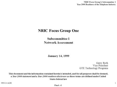 NRIC Focus Group I, Subcommittee 1 Year 2000 Readiness of the Telephone Industry Final.v1 990114/AGR1 NRIC Focus Group One Subcommittee 1 Network Assessment.
