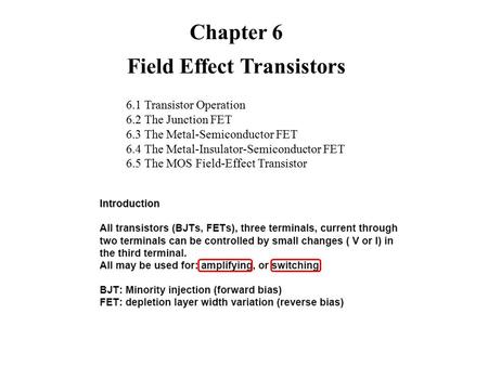 Chapter 6 Field Effect Transistors 6.1 Transistor Operation 6.2 The Junction FET 6.3 The Metal-Semiconductor FET 6.4 The Metal-Insulator-Semiconductor.